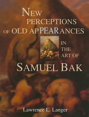 New Perceptions of Old Appearances in the Art of Samuel Bak by Langer, Lawrence L.