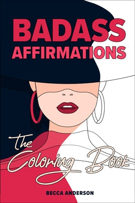 Badass Affirmations the Coloring Book: Motivational Coloring Pages & Positive Affirmations for Your Inner Badass by Anderson, Becca
