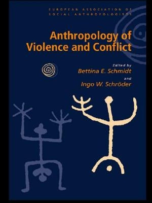 Anthropology of Violence and Conflict by Schmidt, Bettina