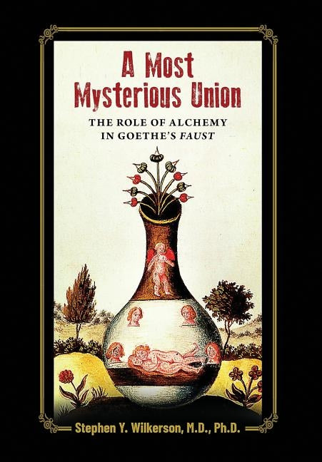 A Most Mysterious Union: The Role of Alchemy in Goethe's Faust by Wilkerson, Stephen