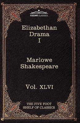 Elizabethan Drama I: The Five Foot Shelf of Classics, Vol. XLVI (in 51 Volumes) by Marlowe, Christopher