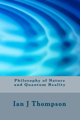 Philosophy of Nature and Quantum Reality by Thompson, Ian J.