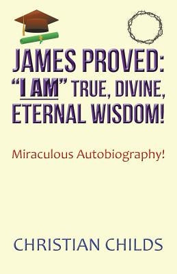 James Proved: "I Am" True, Divine, Eternal Wisdom!: Miraculous Autobiography! by Brun, Mimi