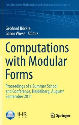 Computations with Modular Forms: Proceedings of a Summer School and Conference, Heidelberg, August/September 2011 by Böckle, Gebhard