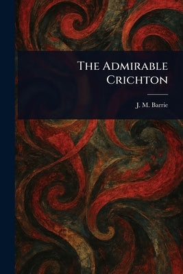 The Admirable Crichton by Barrie, J. M. (James Matthew)