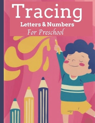 Tracing Letters & Numbers For Preschool: Alphabet Handwriting Practice workbook for Kids Ages 3-5, Preschool writing Workbook for Kindergarten and Kid by House, Sun
