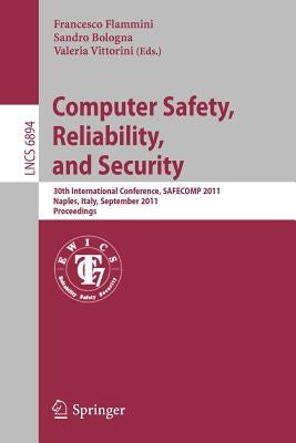 Computer Safety, Reliability, and Security: 30th International Conference, Safecomp 2011, Naples, Italy, September 19-22, 2011, Proceedings by Flammini, Francesco