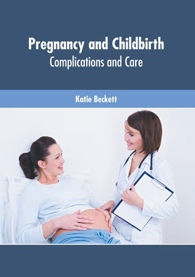 Pregnancy and Childbirth: Complications and Care by Beckett, Katie