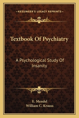Textbook Of Psychiatry: A Psychological Study Of Insanity by Mendel, E.