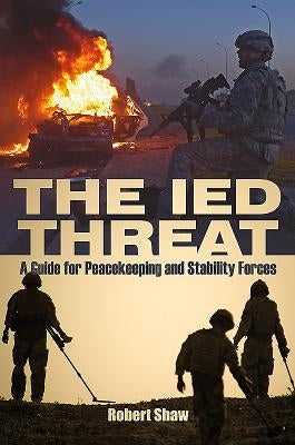 The Ied Threat: A Guide for Peackeeping and Stability Forces by Shaw, Robert