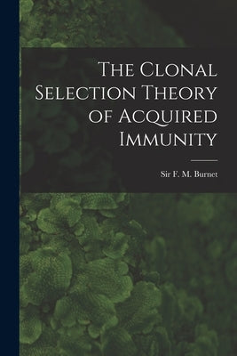 The Clonal Selection Theory of Acquired Immunity by Burnet, F. M.