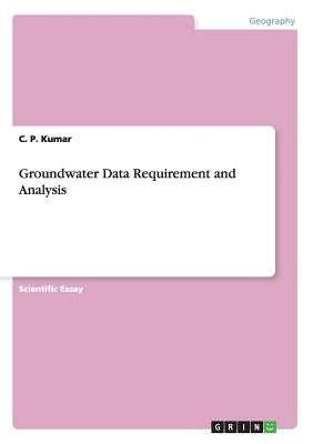 Groundwater Data Requirement and Analysis by Kumar, C. P.