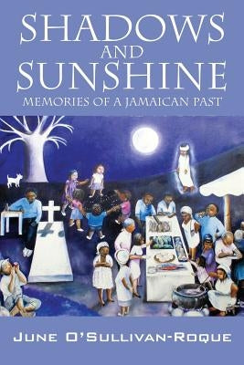 Shadows and Sunshine: Memories of a Jamaican Past by O'Sullivan-Roque, June