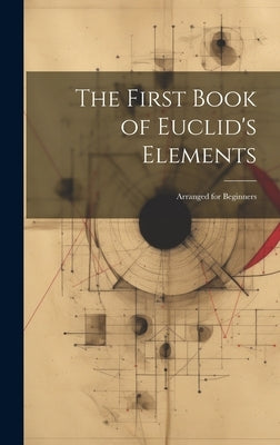 The First Book of Euclid's Elements: Arranged for Beginners by Anonymous