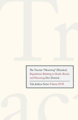 The Tractate Mourning (Semahot): Regulations Relating to Death, Burial, and Mourning by Zlotnick, Dov