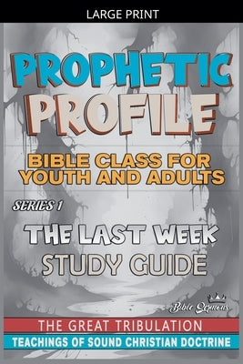 Prophetic Profile: The Last Week, The Great Tribulation by Sermons, Bible