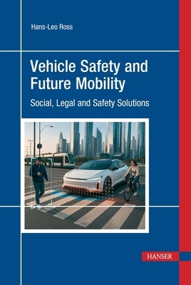 Vehicle Safety and Future Mobility: Social, Legal and Safety Solutions by Ross, Hans-Leo