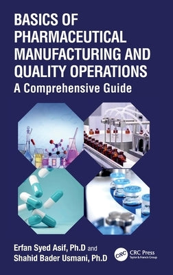 Basics of Pharmaceutical Manufacturing and Quality Operations: A Comprehensive Guide by Asif, Erfan Syed