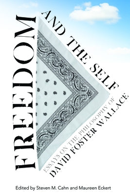 Freedom and the Self: Essays on the Philosophy of David Foster Wallace by Cahn, Steven