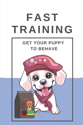 Fast Training: Get Your Puppy To Behave: Get Your Puppy Trained Up by Trochesset, Nevada