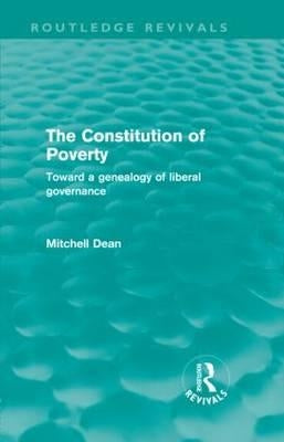The Constitution of Poverty (Routledge Revivals): Towards a Genealogy of Liberal Governance by Dean, Mitchell