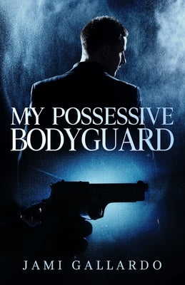 My Possessive Bodyguard by Gallardo, Jamilexis