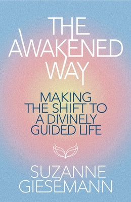 The Awakened Way: Making the Shift to a Divinely Guided Life by Giesemann, Suzanne