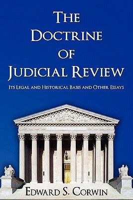 The Doctrine of Judicial Review: Its Legal and Historical Basis and Other Essays by Corwin, Edward S.