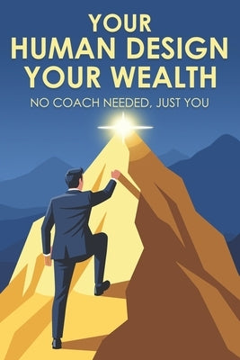 Your Human Design, Your Wealth: No Coach Needed, Just You by Lee, Sherry