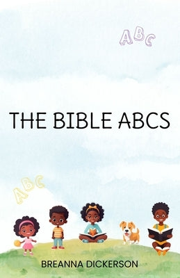 The Bible ABCs by Dickerson, Breanna