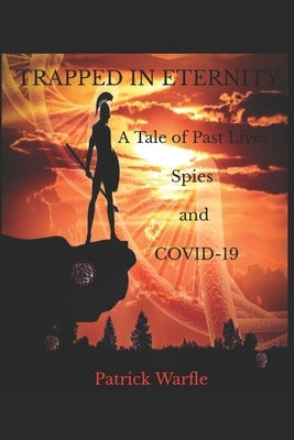 Trapped in Eternity: A Tale of Past Lives, Spies and COVID-19 by Warfle, Patrick Daniel