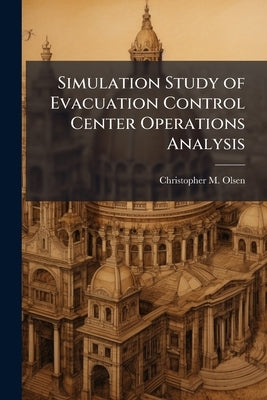 Simulation Study of Evacuation Control Center Operations Analysis by Olsen, Christopher M.