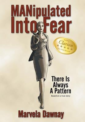 Manipulated Into Fear: There Is Always a Pattern by Dawnay, Marvela