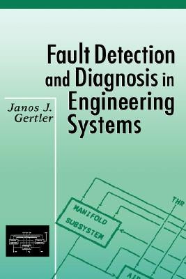 Fault Detection and Diagnosis in Engineering Systems by Gertler, Janos