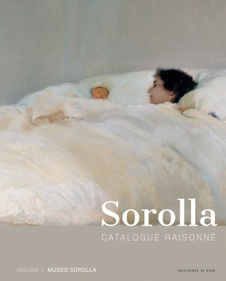 Sorolla Catalogue Raisonné. Painting Collection of the Museo Sorolla by Pons-Sorolla, Blanca