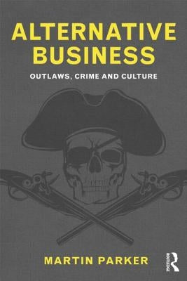Alternative Business: Outlaws, Crime and Culture by Parker, Martin
