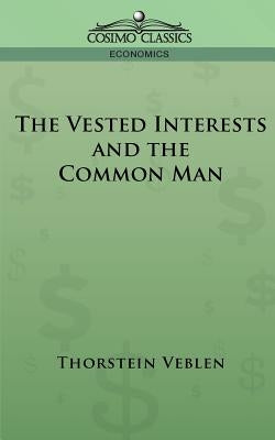 The Vested Interests and the Common Man by Veblen, Thorstein