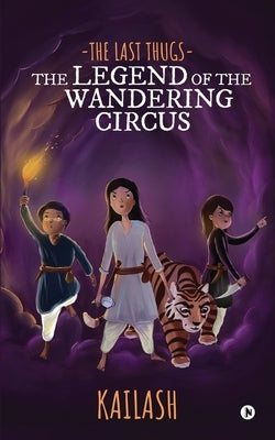 The Last Thugs: The Legend of the Wandering Circus by Kailash