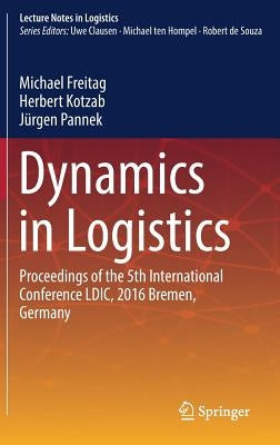 Dynamics in Logistics: Proceedings of the 5th International Conference LDIC, 2016 Bremen, Germany by Freitag, Michael