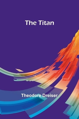 The Titan by Dreiser, Theodore