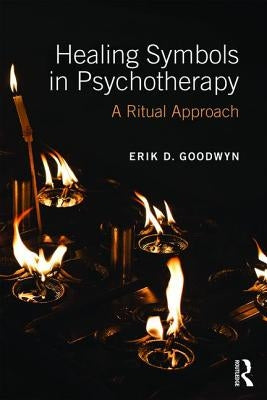 Healing Symbols in Psychotherapy: A Ritual Approach by Goodwyn, Erik D.