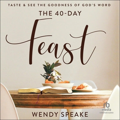 The 40 Day Feast: Taste and See the Goodness of God's Word by Speake, Wendy