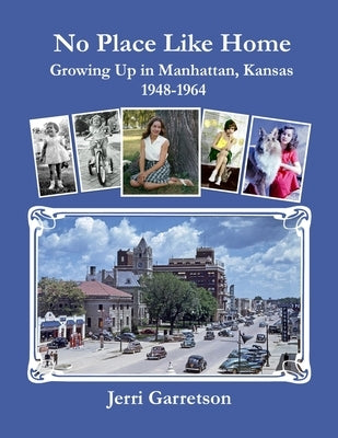No Place Like Home: Growing Up In Manhattan, Kansas 1948-1964 by Garretson, Jerri