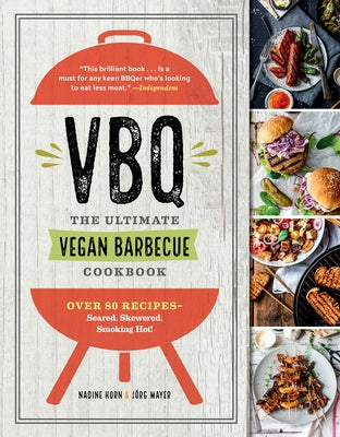 Vbq--The Ultimate Vegan Barbecue Cookbook: Over 80 Recipes--Seared, Skewered, Smoking Hot! by Horn, Nadine