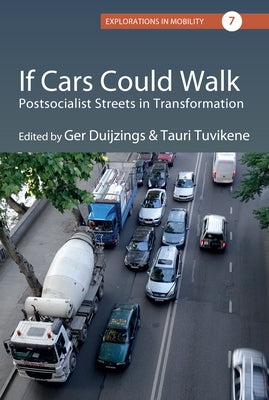 If Cars Could Walk: Postsocialist Streets in Transformation by Duijzings, Ger
