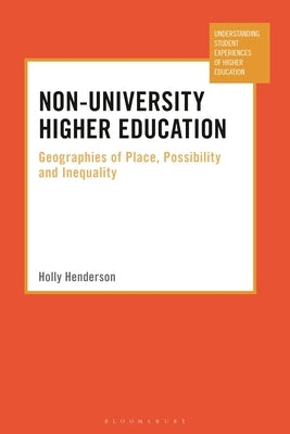 Non-University Higher Education: Geographies of Place, Possibility and Inequality by Henderson, Holly