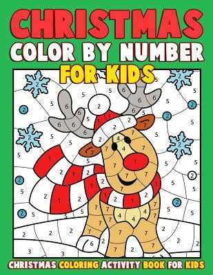 Christmas Color by Number for Kids: Christmas Coloring Activity Book for Kids: A Childrens Holiday Coloring Book with Large Pages (kids coloring books by Clemens, Annie