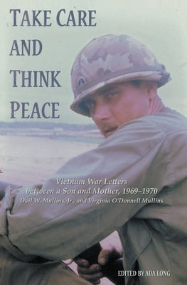 Take Care and Think Peace: Vietnam War Letters between a Son and Mother, 1969-1970 by Mullins, Virginia O.