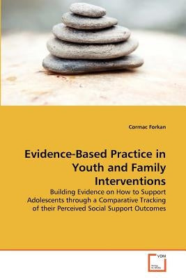 Evidence-Based Practice in Youth and Family Interventions by Forkan, Cormac