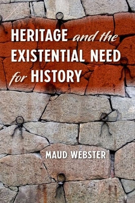 Heritage and the Existential Need for History by Webster, Maud